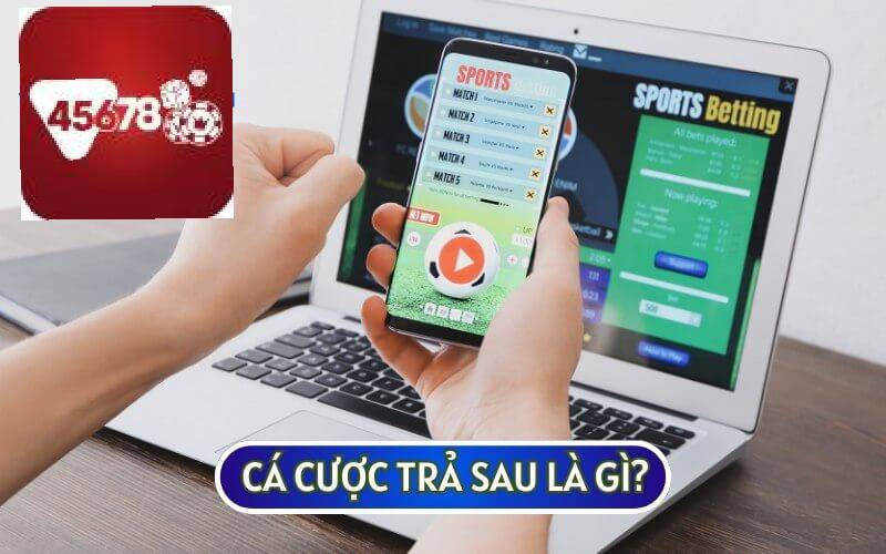 CÁ CƯỢC TRẢ SAU